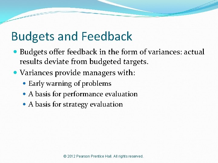 Budgets and Feedback Budgets offer feedback in the form of variances: actual results deviate