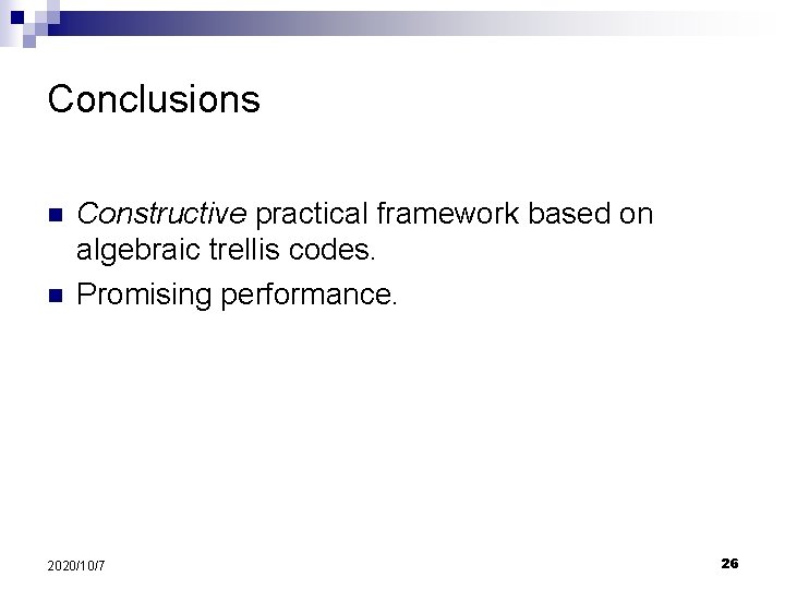 Conclusions n n Constructive practical framework based on algebraic trellis codes. Promising performance. 2020/10/7