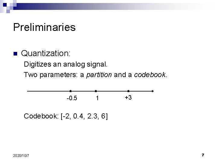 Preliminaries n Quantization: Digitizes an analog signal. Two parameters: a partition and a codebook.