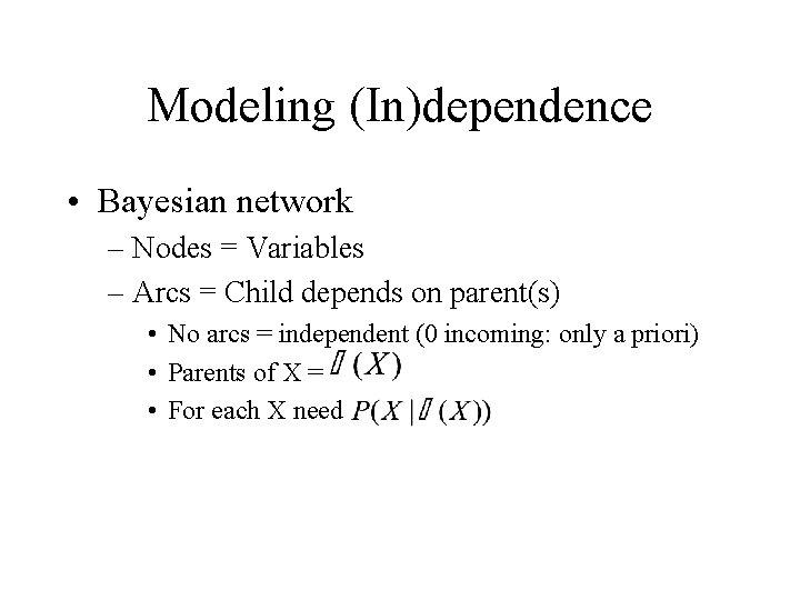 Modeling (In)dependence • Bayesian network – Nodes = Variables – Arcs = Child depends