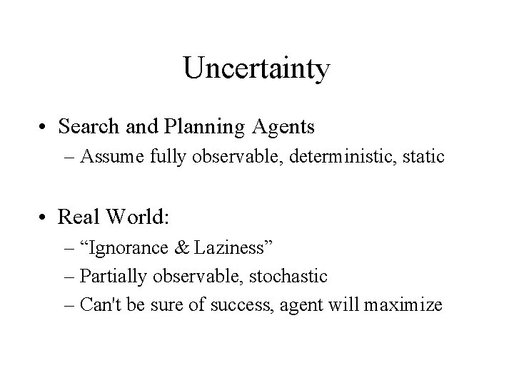 Uncertainty • Search and Planning Agents – Assume fully observable, deterministic, static • Real