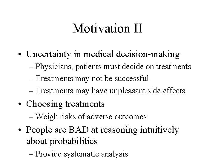 Motivation II • Uncertainty in medical decision-making – Physicians, patients must decide on treatments
