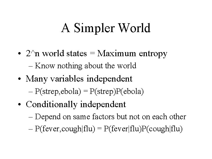A Simpler World • 2^n world states = Maximum entropy – Know nothing about A Simpler World • 2^n world states = Maximum entropy – Know nothing about