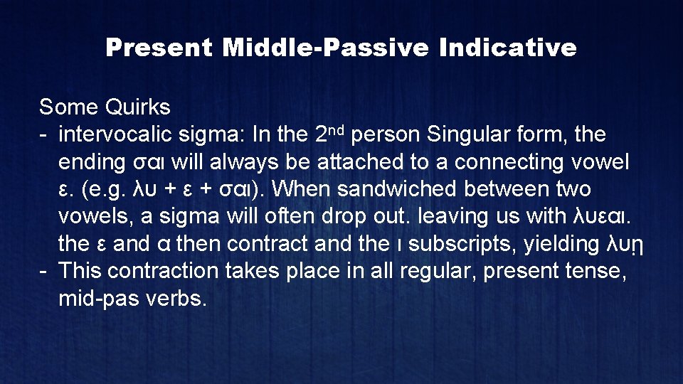 Present Middle-Passive Indicative Some Quirks - intervocalic sigma: In the 2 nd person Singular