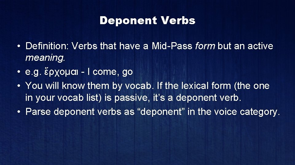 Deponent Verbs • Definition: Verbs that have a Mid-Pass form but an active meaning.