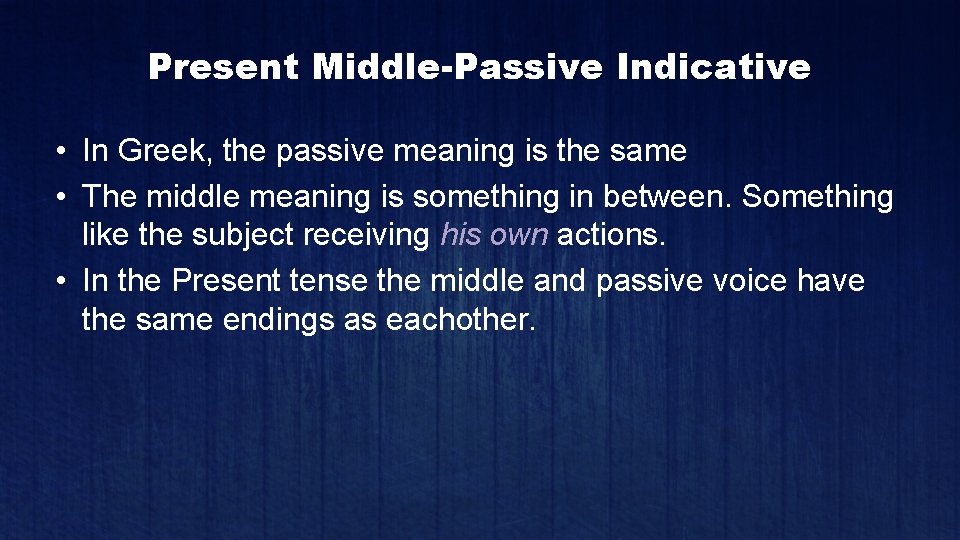 Present Middle-Passive Indicative • In Greek, the passive meaning is the same • The