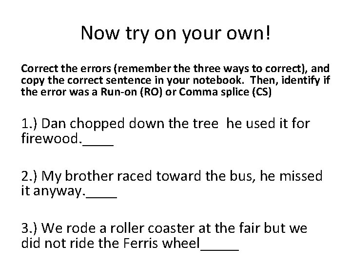 Now try on your own! Correct the errors (remember the three ways to correct),