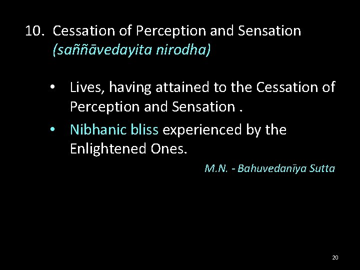 10. Cessation of Perception and Sensation (saññāvedayita nirodha) • Lives, having attained to the