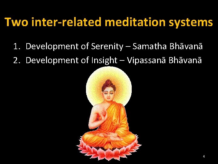 Two inter-related meditation systems 1. Development of Serenity – Samatha Bhāvanā 2. Development of