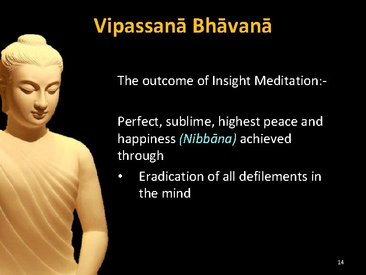 Vipassanā Bhāvanā The outcome of Insight Meditation: Perfect, sublime, highest peace and happiness (Nibbāna)
