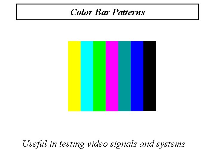 Color Bar Patterns Useful in testing video signals and systems 