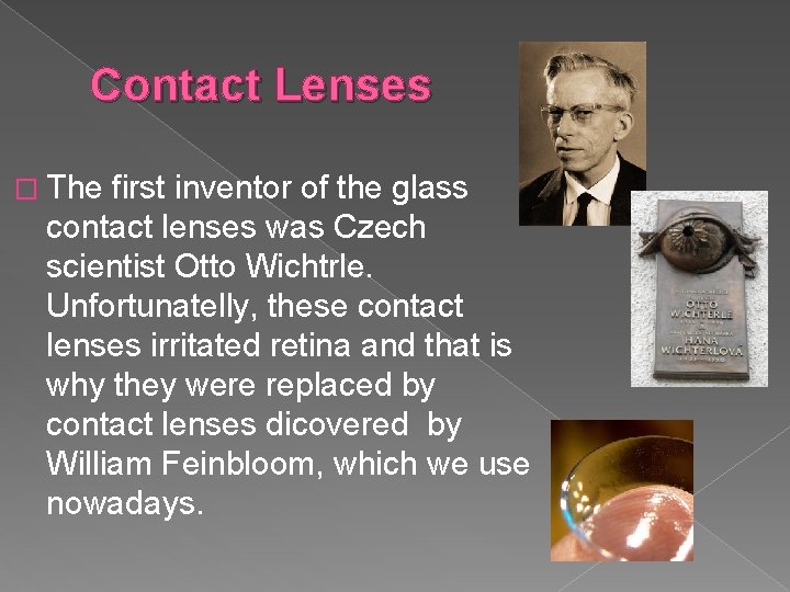 Contact Lenses � The first inventor of the glass contact lenses was Czech scientist