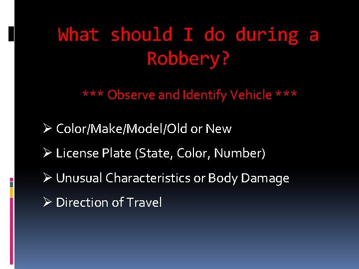 What should I do during a Robbery? *** Observe and Identify Vehicle *** Ø