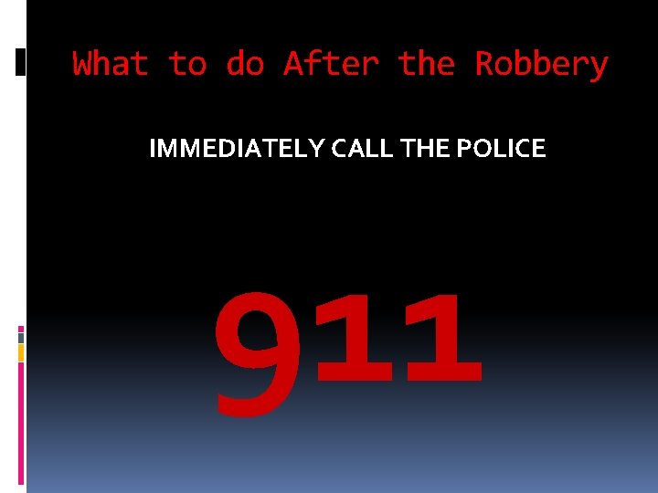 What to do After the Robbery IMMEDIATELY CALL THE POLICE 911 