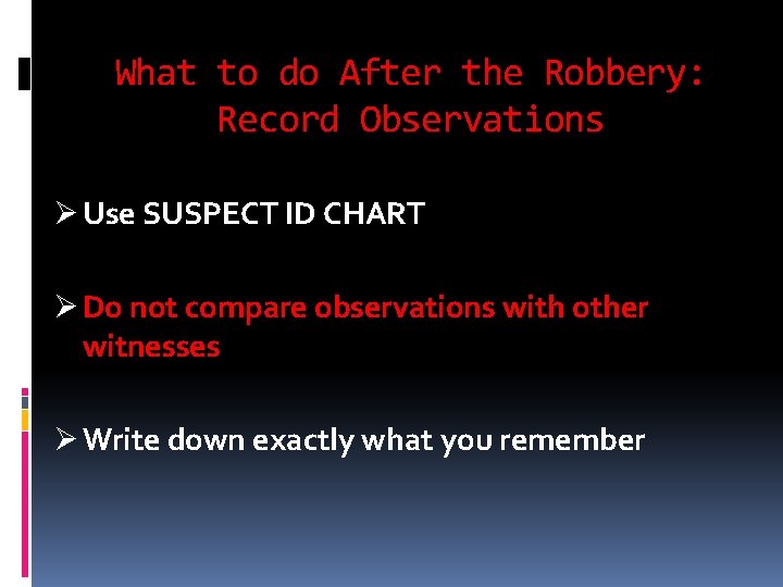 What to do After the Robbery: Record Observations Ø Use SUSPECT ID CHART Ø