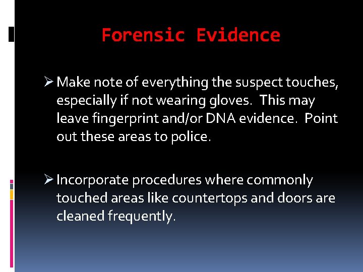 Forensic Evidence Ø Make note of everything the suspect touches, especially if not wearing