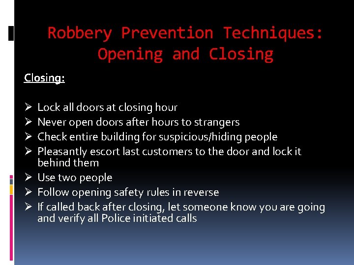 Robbery Prevention Techniques: Opening and Closing: Lock all doors at closing hour Never open