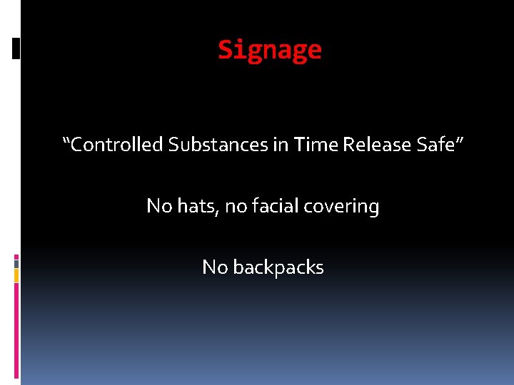 Signage “Controlled Substances in Time Release Safe” No hats, no facial covering No backpacks