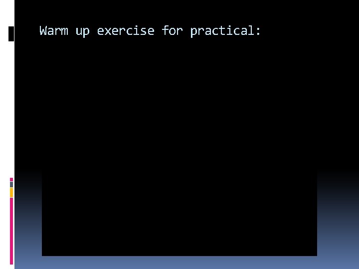 Warm up exercise for practical: 