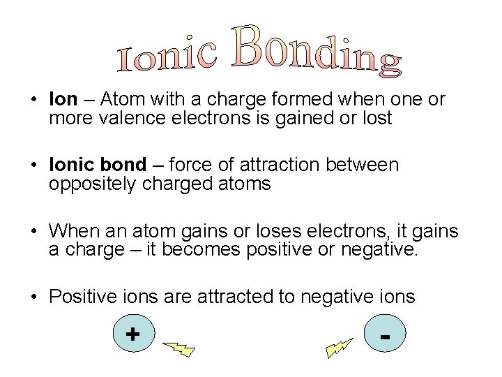  • Ion – Atom with a charge formed when one or more valence
