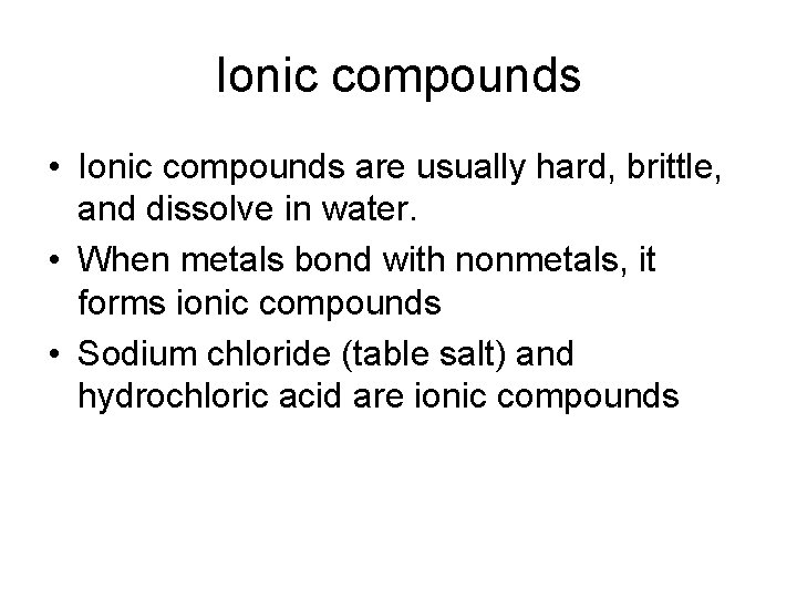 Ionic compounds • Ionic compounds are usually hard, brittle, and dissolve in water. •