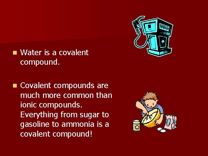 n Water is a covalent compound. n Covalent compounds are much more common than