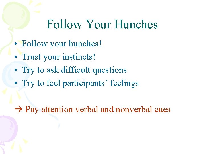 Follow Your Hunches • • Follow your hunches! Trust your instincts! Try to ask