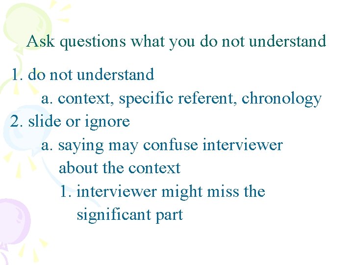 Ask questions what you do not understand 1. do not understand a. context, specific