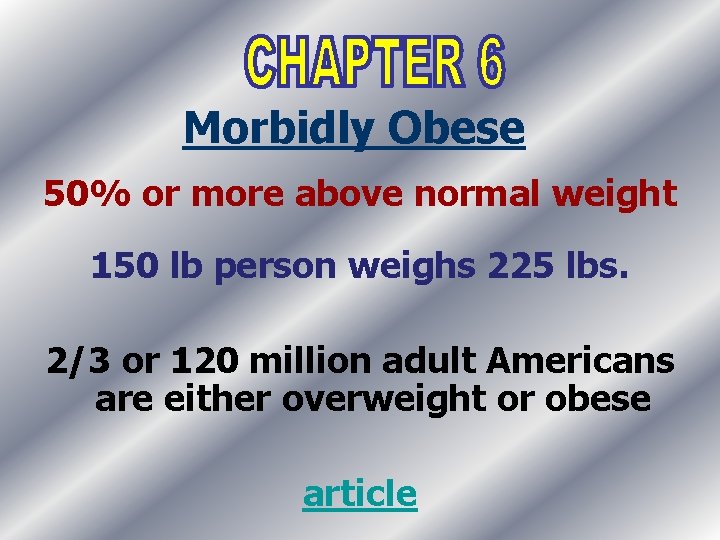 Morbidly Obese 50% or more above normal weight 150 lb person weighs 225 lbs.