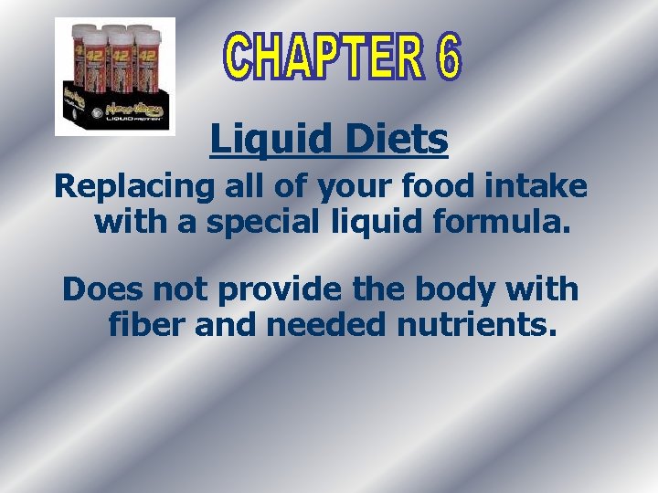 Liquid Diets Replacing all of your food intake with a special liquid formula. Does