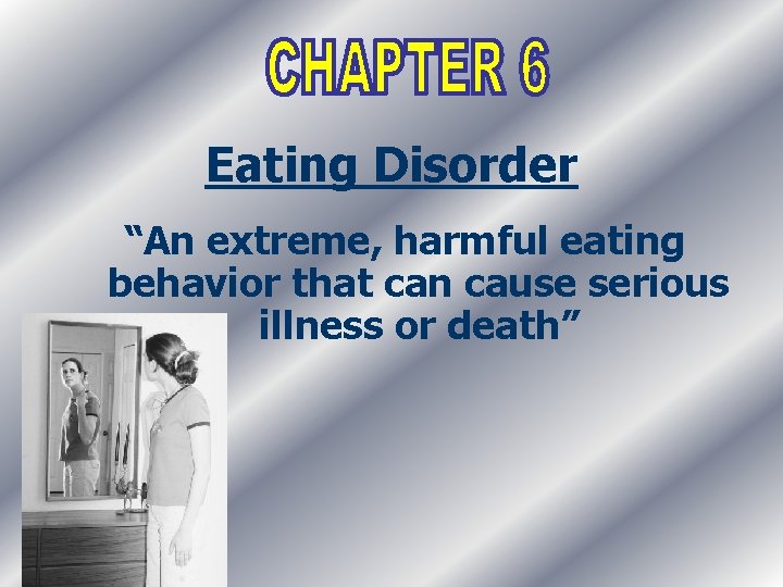 Eating Disorder “An extreme, harmful eating behavior that can cause serious illness or death”