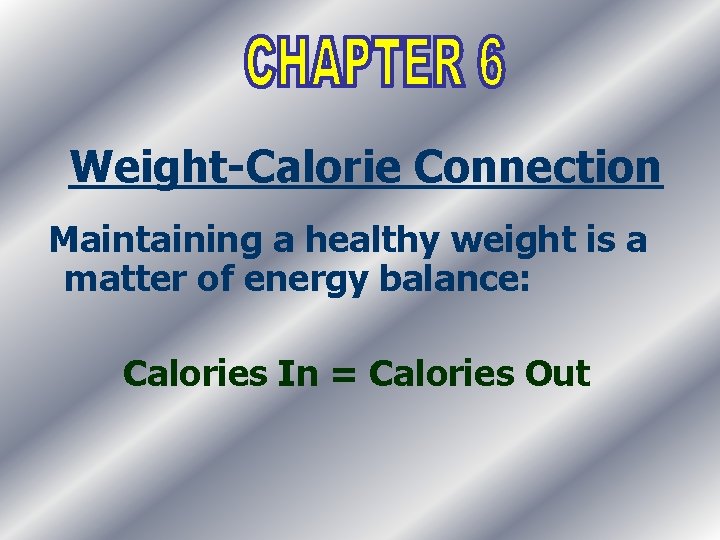 Weight-Calorie Connection Maintaining a healthy weight is a matter of energy balance: Calories In