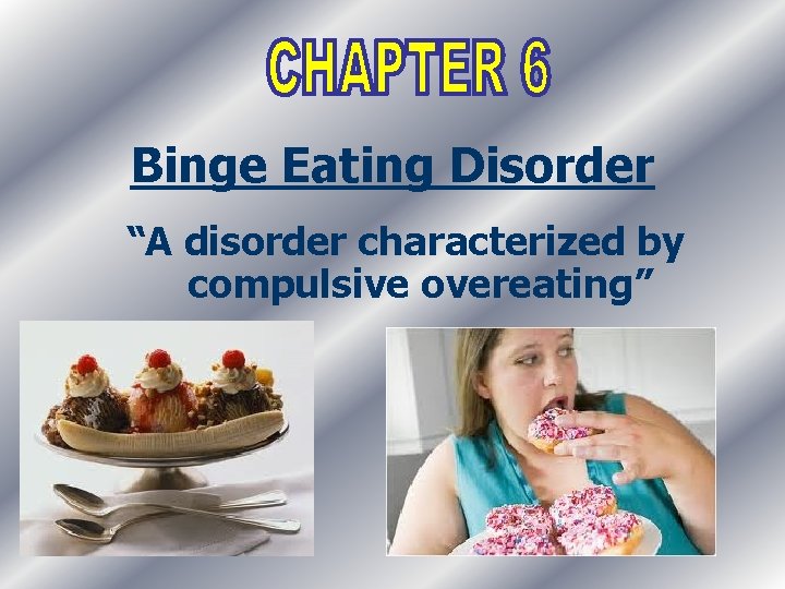 Binge Eating Disorder “A disorder characterized by compulsive overeating” 