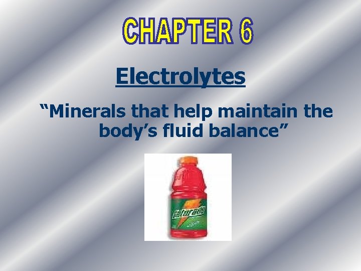 Electrolytes “Minerals that help maintain the body’s fluid balance” 