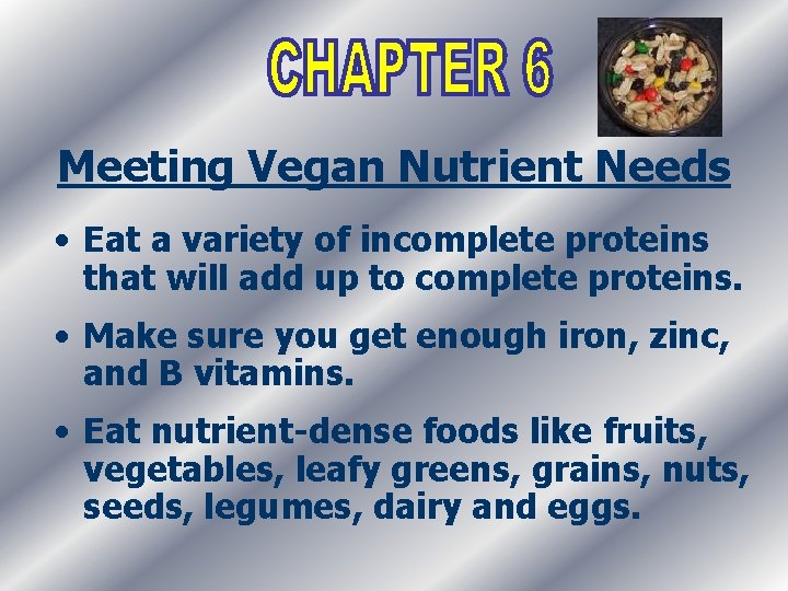 Meeting Vegan Nutrient Needs • Eat a variety of incomplete proteins that will add