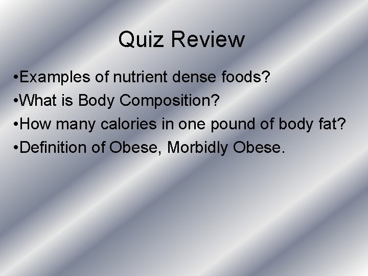 Quiz Review • Examples of nutrient dense foods? • What is Body Composition? •