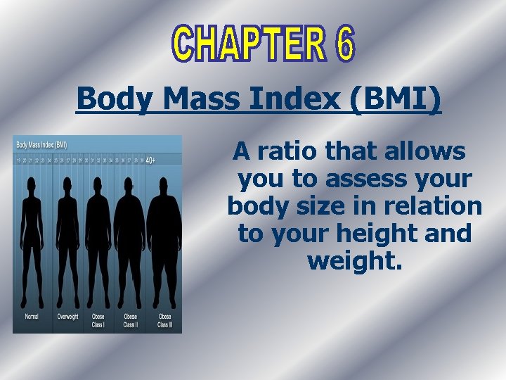 Body Mass Index (BMI) A ratio that allows you to assess your body size