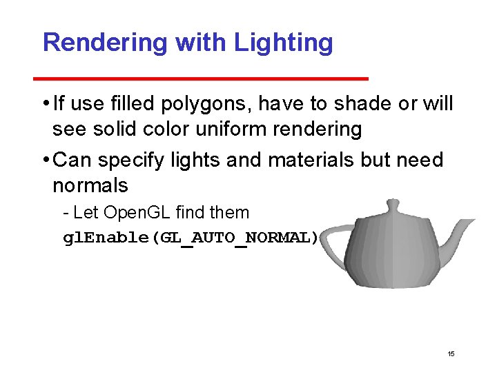Rendering with Lighting • If use filled polygons, have to shade or will see