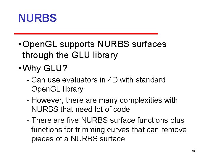 NURBS • Open. GL supports NURBS surfaces through the GLU library • Why GLU?