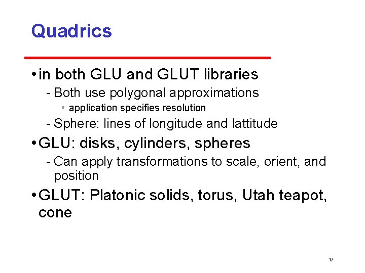 Quadrics • in both GLU and GLUT libraries Both use polygonal approximations • application