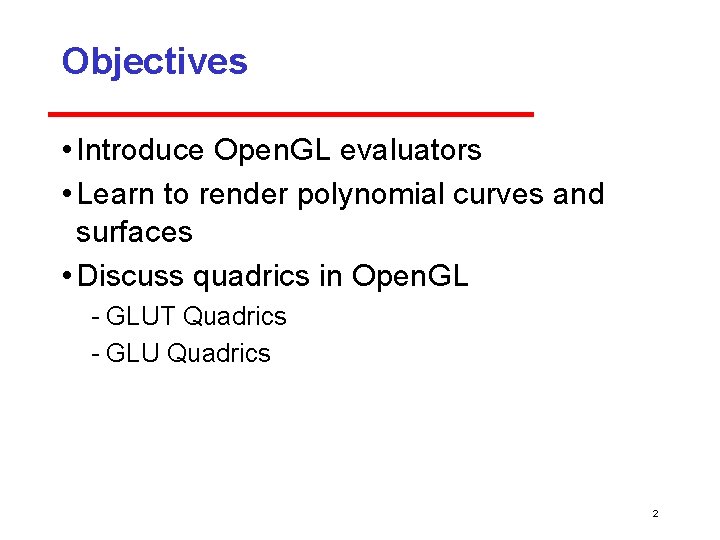 Objectives • Introduce Open. GL evaluators • Learn to render polynomial curves and surfaces