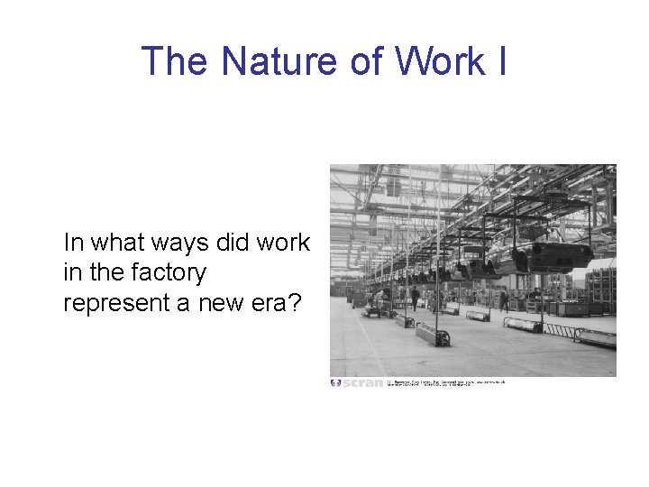 The Nature of Work I In what ways did work in the factory represent