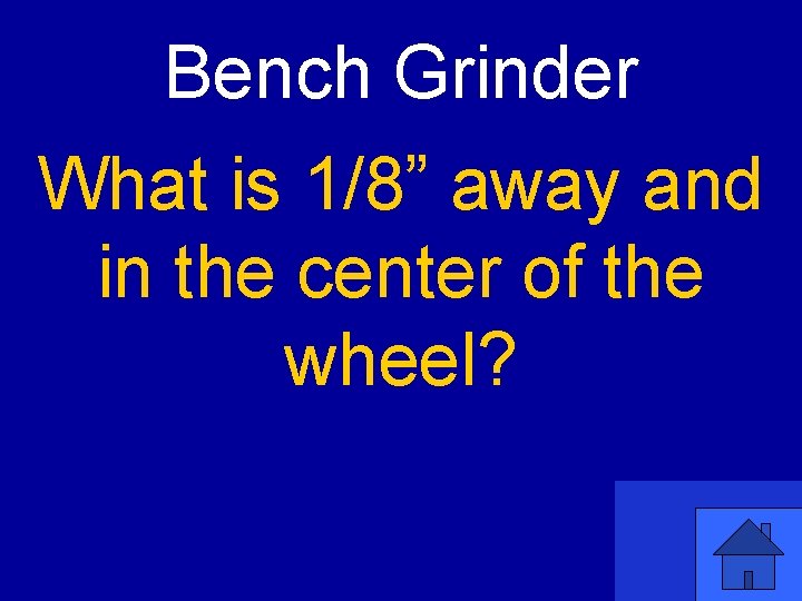 Bench Grinder What is 1/8” away and in the center of the wheel? 