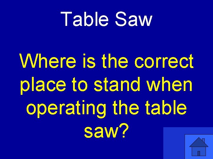 Table Saw Where is the correct place to stand when operating the table saw?