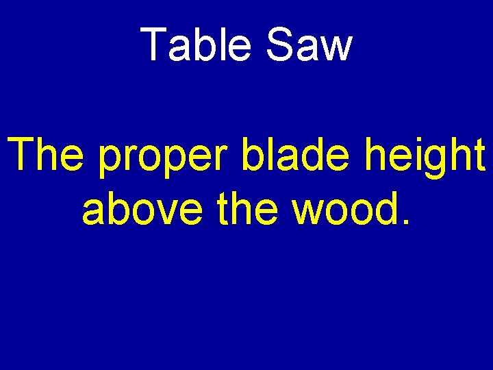 Table Saw The proper blade height above the wood. 