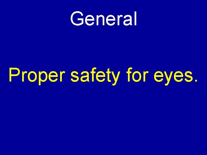 General Proper safety for eyes. 