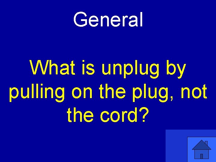 General What is unplug by pulling on the plug, not the cord? 