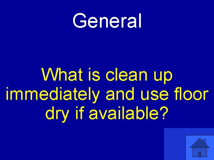 General What is clean up immediately and use floor dry if available? 