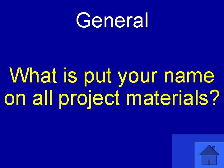 General What is put your name on all project materials? 