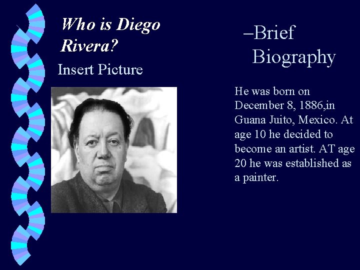 Who is Diego Rivera? Insert Picture –Brief Biography He was born on December 8,